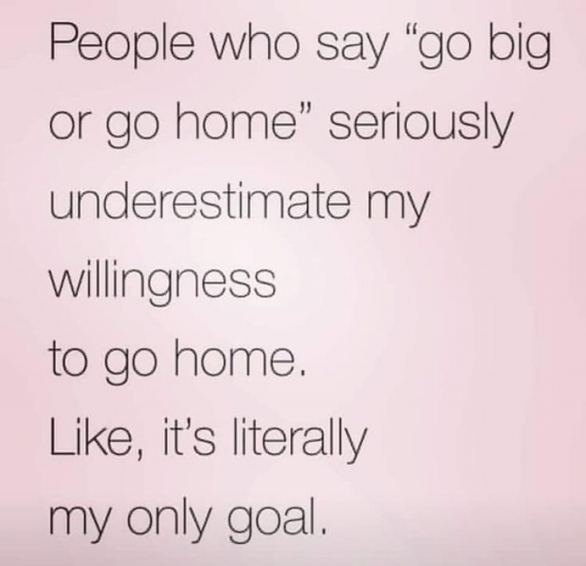 Go big or go home