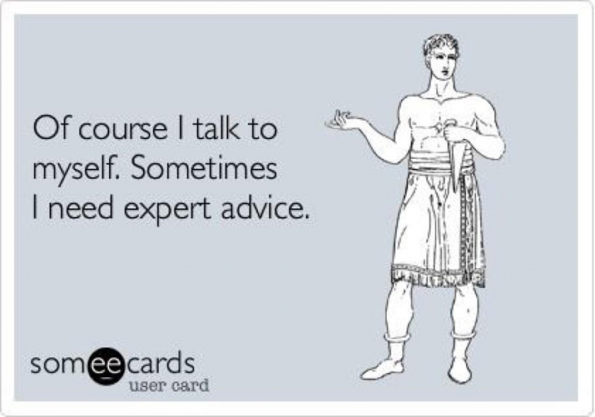                          Of course I talk to myself…                      