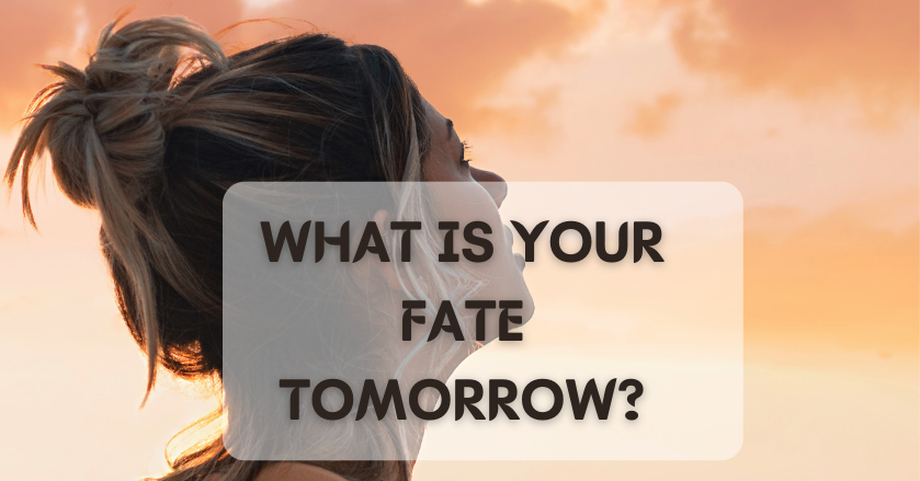 What is your fate tomorrow?