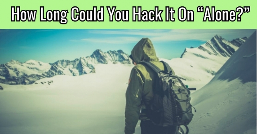 How Long Could You Hack It On “Alone?”