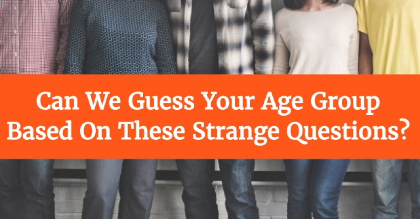 Can We Guess Your Age Group Based On These Strange Questions?