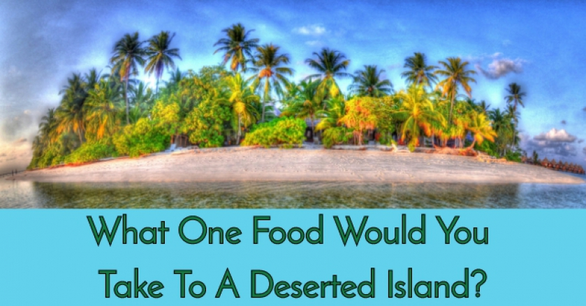 What One Food Would You Take To A Deserted Island?