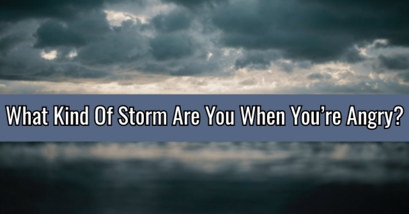 What Kind Of Storm Are You When You’re Angry??