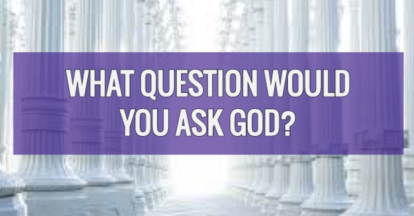 What Question Would You Ask God?