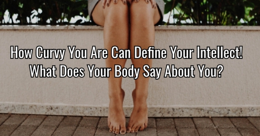 How Curvy You Are Can Define Your Intellect! What Does Your Body Say About You?