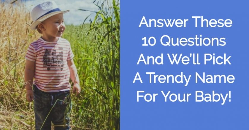 Answer These 10 Questions And We’ll Pick A Trendy Name For Your Baby!