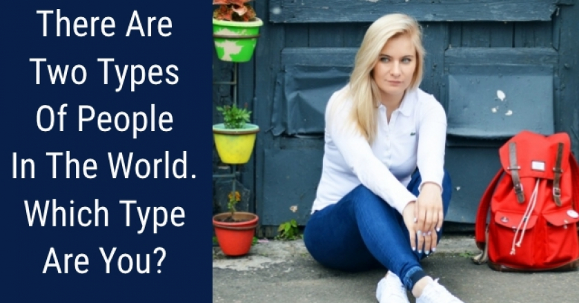 There Are Two Types Of People In The World. Which Type Are You?