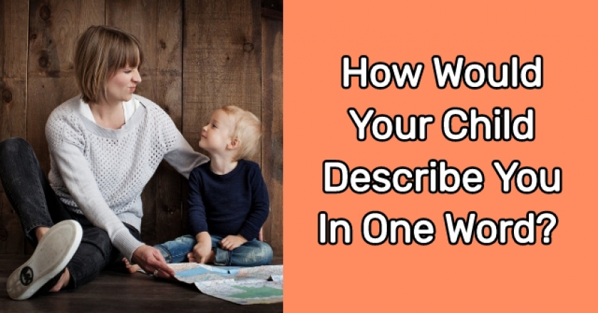 How Would Your Child Describe You In One Word?