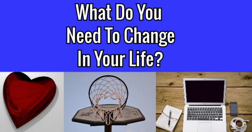 What Do You Need To Change In Your Life?