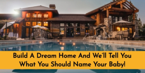Build A Dream Home And We’ll Tell You What You Should Name Your Baby!