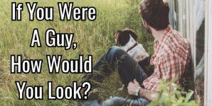 If You Were A Guy, How Would You Look?