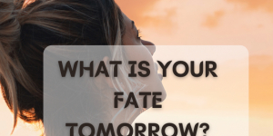 What is your fate tomorrow?