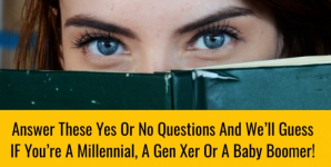 Answer These Yes Or No Questions And We’ll Guess IF You’re A Millennial, A Gen Xer Or A Baby Boomer!