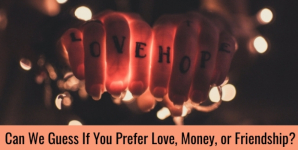 Can We Guess If You Prefer Love, Money, or Friendship?
