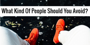 What Kind Of People Should You Avoid?
