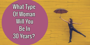 What Type Of Woman Will You Be In 30 Years?