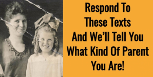 Respond To These Texts And We’ll Tell You What Kind Of Parent You Are!