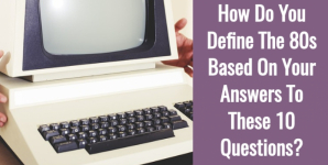 How Do You Define The 80s Based On Your Answers To These 10 Questions?