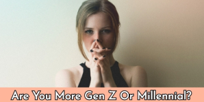 Are You More Gen Z Or Millennial?