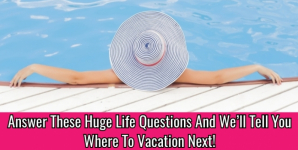 Answer These Huge Life Questions And We’ll Tell You Where To Vacation Next!
