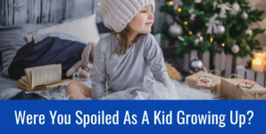 Were You Spoiled As A Kid Growing Up?