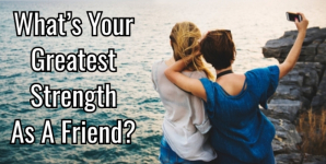 What’s Your Greatest Strength As A Friend?