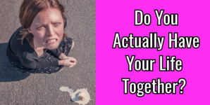 Do You Actually Have Your Life Together?