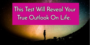 This Test Will Reveal Your True Outlook On Life.