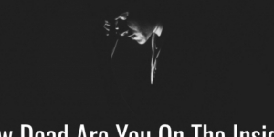 How Dead Are You On The Inside?