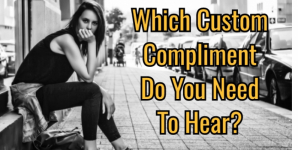 Which Custom Compliment Do You Need To Hear?