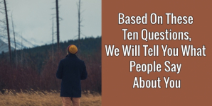 Based On These Ten Questions, We Will Tell You What People Say About You