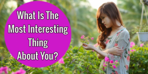 What Is The Most Interesting Thing About You?