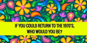 If You Could Return To The 1970’s, Who Would You Be?