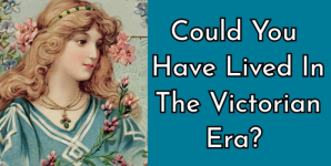 Could You Have Lived In The Victorian Era?