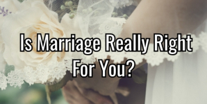 Is Marriage Really Right For You?