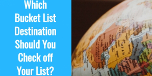 Which Bucket List Destination Should You Check off Your List?