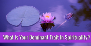 What Is Your Dominant Trait In Spirituality?