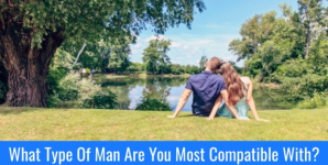 What Type Of Man Are You Most Compatible With?