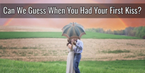 Can We Guess When You Had Your First Kiss?