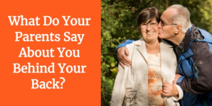 What Do Your Parents Say About You Behind Your Back?