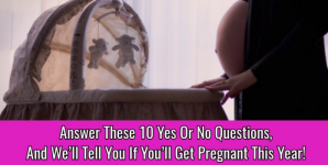 Answer These 10 Yes Or No Questions, And We’ll Tell You If You’ll Get Pregnant This Year!