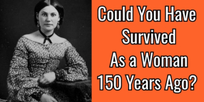 Could You Have Survived As a Woman 150 Years Ago?