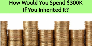 How Would You Spend $300K If You Inherited It?