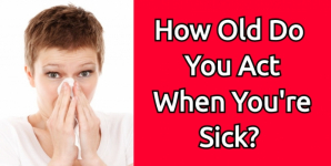 How Old Do You Act When You’re Sick?