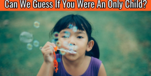 Can We Guess If You Were An Only Child?