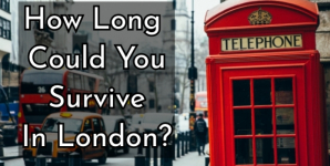 How Long Could You Survive In London?