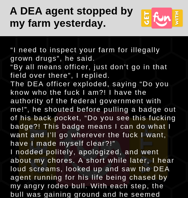 A DEA agent stopped by my farm yesterday (Funny Story)