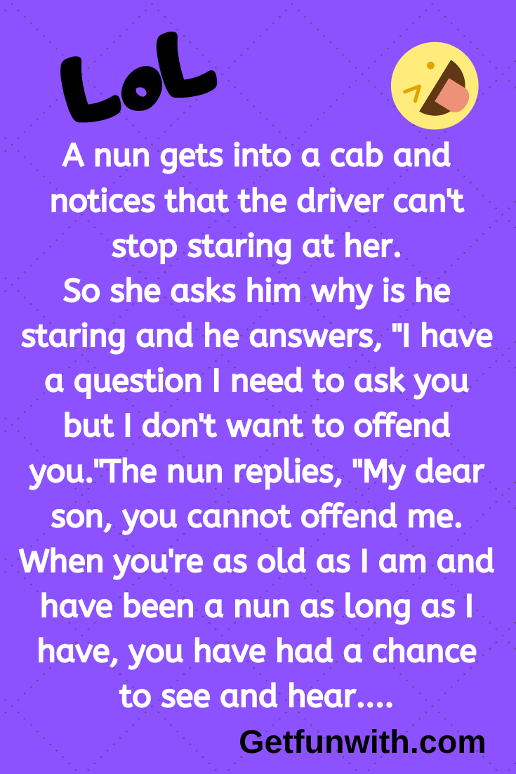 A nun gets into a cab and notices that the driver can't stop staring at her.