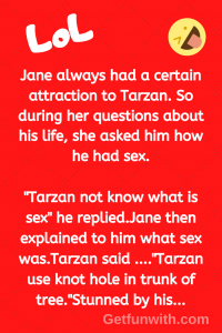 Jane always had a certain attraction to Tarzan. So during her questions about his life, she asked him how he had sex.