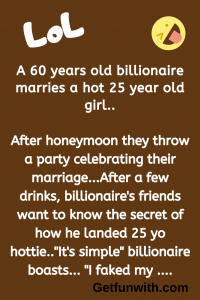A 60 years old billionaire marries a hot 25 year old girl..